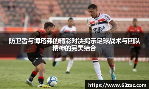 防卫者与博塔弗的精彩对决揭示足球战术与团队精神的完美结合